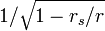  1/\sqrt{1-r_s/r} 