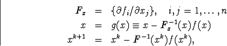 \begin{eqnarray}F_x&amp;=&amp;\{\partial f_i/\partial x_j\},\quad i,j=1,\ldots,n\nonum... ...quiv x-F^{-1}_x(x)f(x)\nonumber\\ x^{k+1}&amp;=&amp;x^k-F^{-1}(x^k)f(x^k),\end{eqnarray}