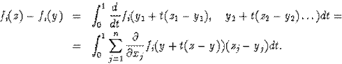 \begin{eqnarray*}f_i(z)-f_i(y)&amp;=&amp;\int^1_0\frac{d}{dt}f_i(y_1+t(z_1-y_1),\quady... ...um^n_{j=1}\frac{\partial}{\partial x_j}f_i(y+t(z-y))(z_j-y_j)dt.\end{eqnarray*}